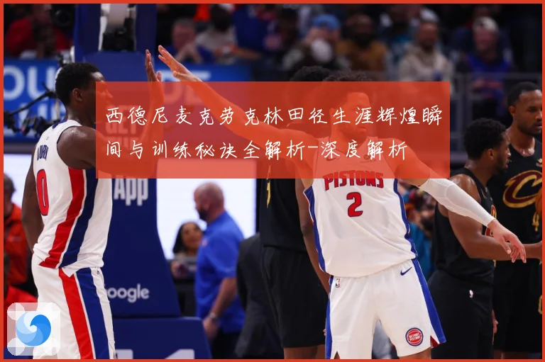 西德尼麦克劳克林田径生涯辉煌瞬间与训练秘诀全解析-深度解析