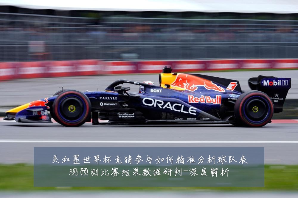 美加墨世界杯竞猜参与如何精准分析球队表现预测比赛结果数据研判-深度解析